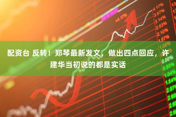 配资台 反转！郑琴最新发文，做出四点回应，许建华当初说的都是实话