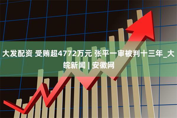 大发配资 受贿超4772万元 张平一审被判十三年_大皖新闻 | 安徽网
